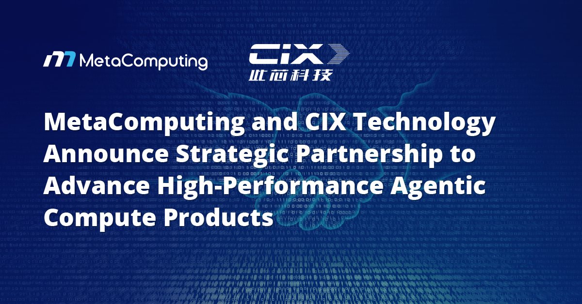 MetaComputing and CIX Technology Announce Strategic Partnership to Advance High-Performance Agentic Compute Products